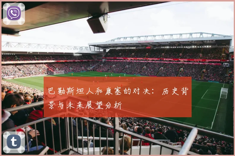 巴勒斯坦人和康塞的对决：历史背景与未来展望分析
