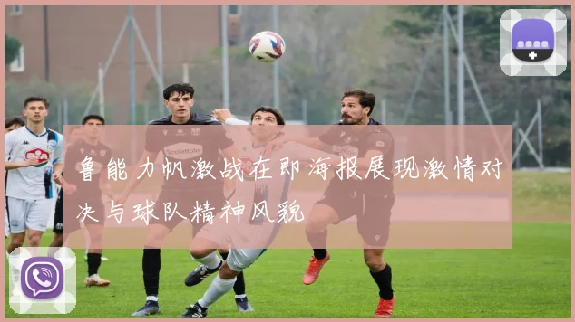 鲁能力帆激战在即海报展现激情对决与球队精神风貌
