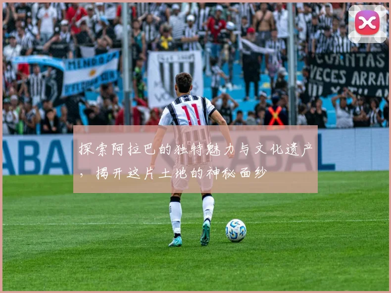 探索阿拉巴的独特魅力与文化遗产，揭开这片土地的神秘面纱